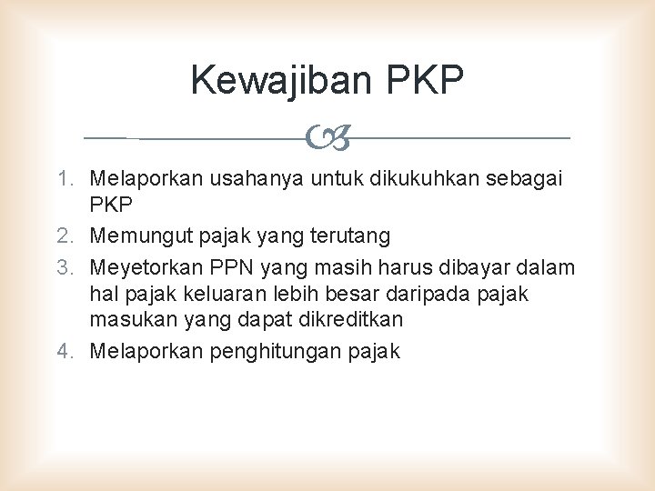 Kewajiban PKP 1. Melaporkan usahanya untuk dikukuhkan sebagai PKP 2. Memungut pajak yang terutang