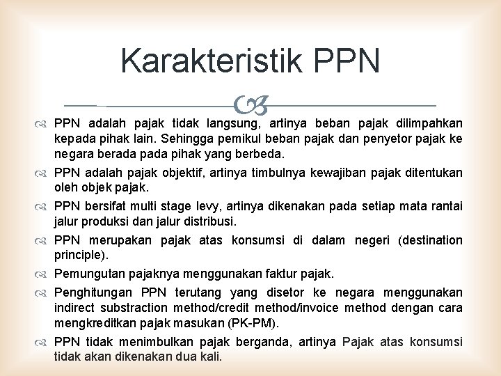 Karakteristik PPN adalah pajak tidak langsung, artinya beban pajak dilimpahkan kepada pihak lain. Sehingga