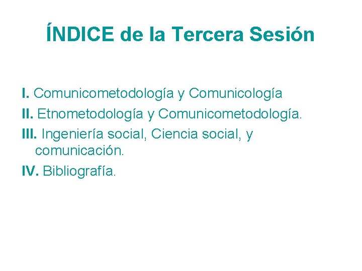 ÍNDICE de la Tercera Sesión I. Comunicometodología y Comunicología II. Etnometodología y Comunicometodología. III.