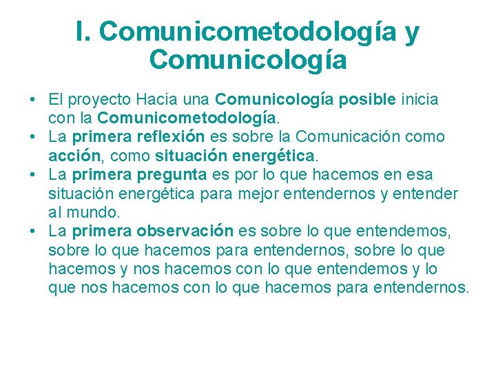 I. Comunicometodología y Comunicología • El proyecto Hacia una Comunicología posible inicia con la
