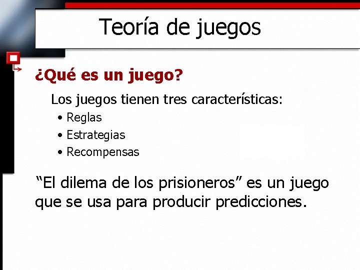 Teoría de juegos ¿Qué es un juego? Los juegos tienen tres características: • Reglas