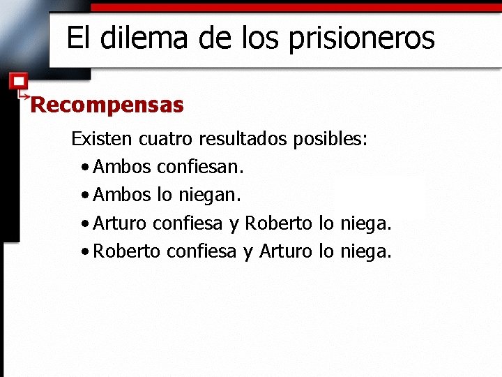 El dilema de los prisioneros Recompensas Existen cuatro resultados posibles: • Ambos confiesan. •