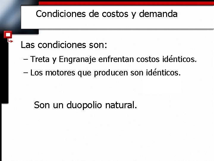 Condiciones de costos y demanda Las condiciones son: – Treta y Engranaje enfrentan costos