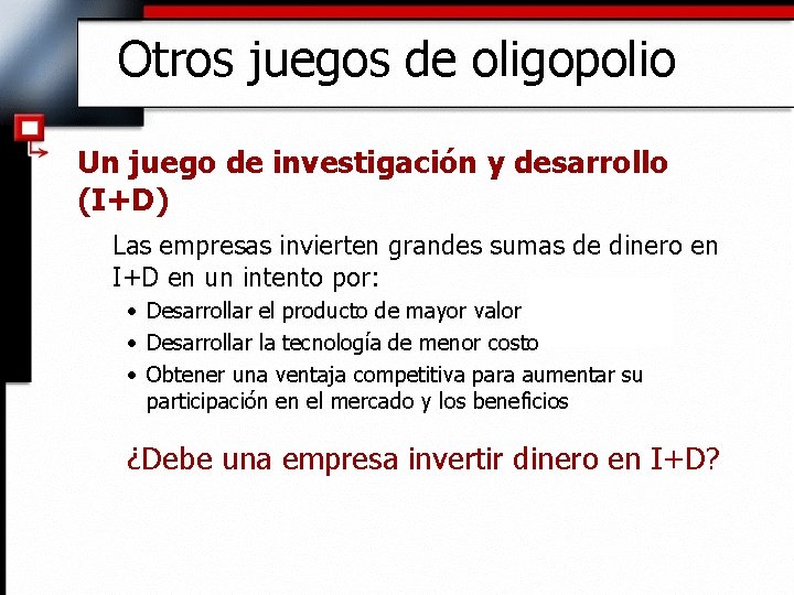 Otros juegos de oligopolio Un juego de investigación y desarrollo (I+D) Las empresas invierten