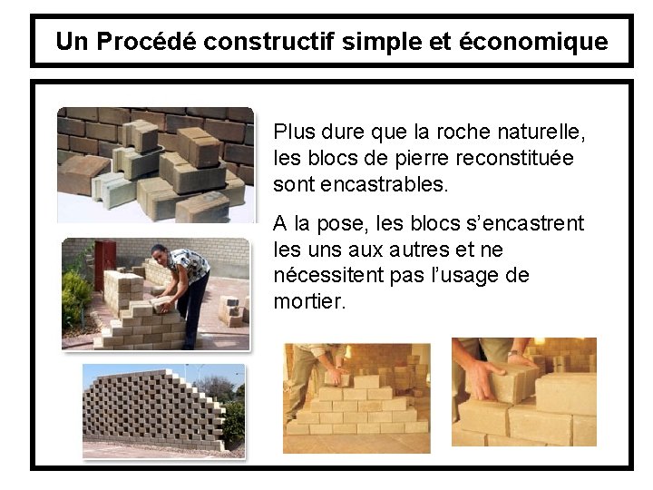 Un Procédé constructif simple et économique Plus dure que la roche naturelle, les blocs