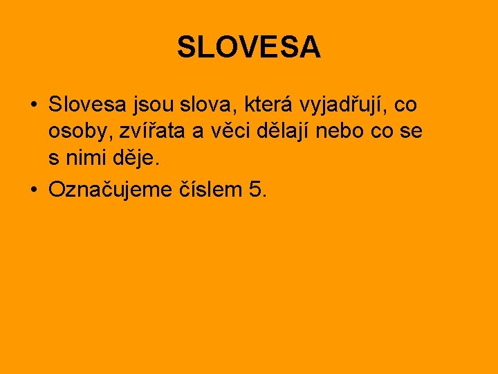 SLOVESA • Slovesa jsou slova, která vyjadřují, co osoby, zvířata a věci dělají nebo