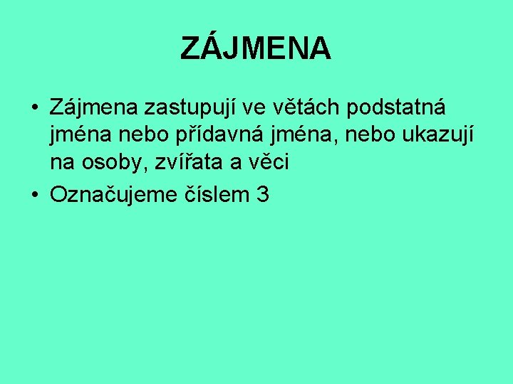 ZÁJMENA • Zájmena zastupují ve větách podstatná jména nebo přídavná jména, nebo ukazují na