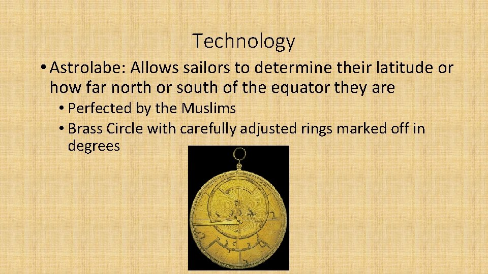 Technology • Astrolabe: Allows sailors to determine their latitude or how far north or