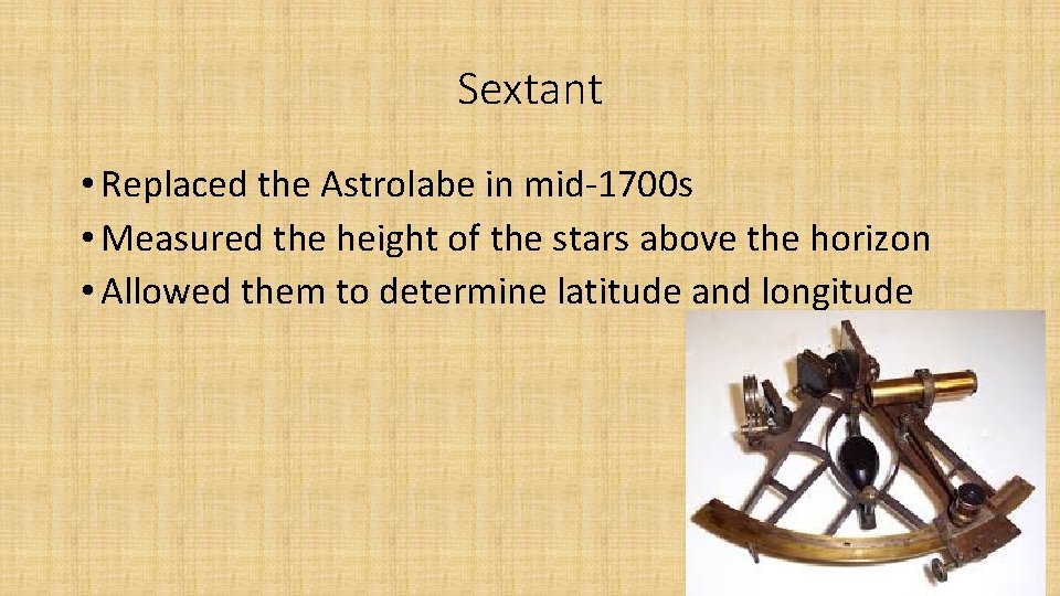 Sextant • Replaced the Astrolabe in mid-1700 s • Measured the height of the