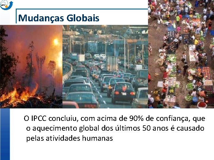 Mudanças Globais O IPCC concluiu, com acima de 90% de confiança, que o aquecimento