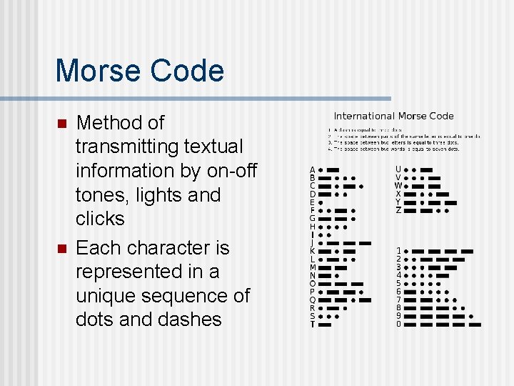 Morse Code n n Method of transmitting textual information by on-off tones, lights and