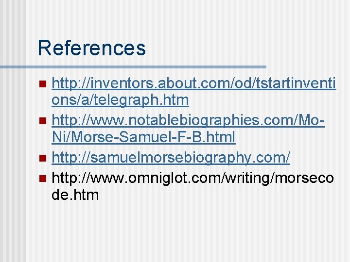 References http: //inventors. about. com/od/tstartinventi ons/a/telegraph. htm n http: //www. notablebiographies. com/Mo. Ni/Morse-Samuel-F-B. html