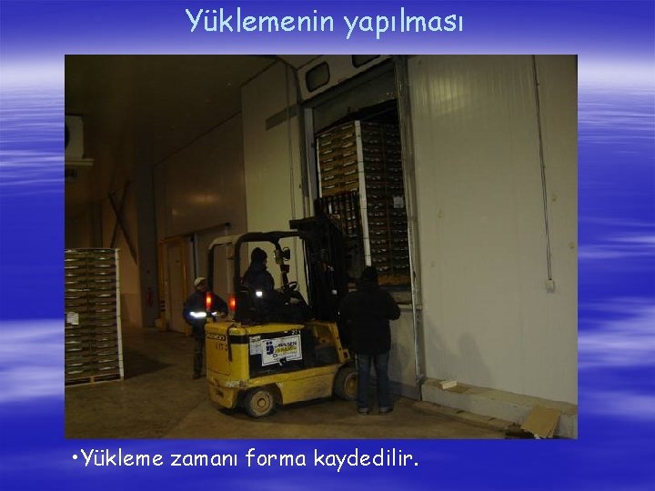 Yüklemenin yapılması • Yükleme zamanı forma kaydedilir. 