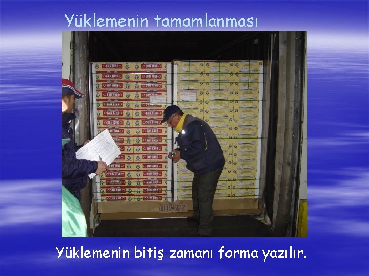 Yüklemenin tamamlanması Yüklemenin bitiş zamanı forma yazılır. 