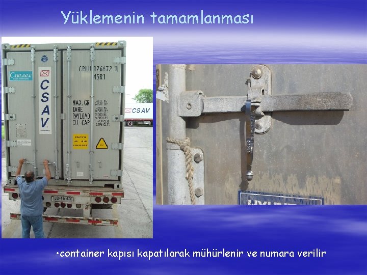 Yüklemenin tamamlanması • container kapısı kapatılarak mühürlenir ve numara verilir 