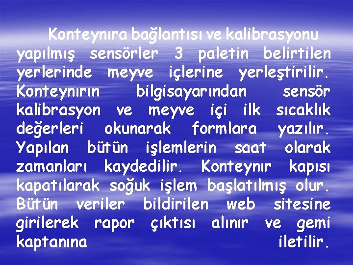 Konteynıra bağlantısı ve kalibrasyonu yapılmış sensörler 3 paletin belirtilen yerlerinde meyve içlerine yerleştirilir. Konteynırın