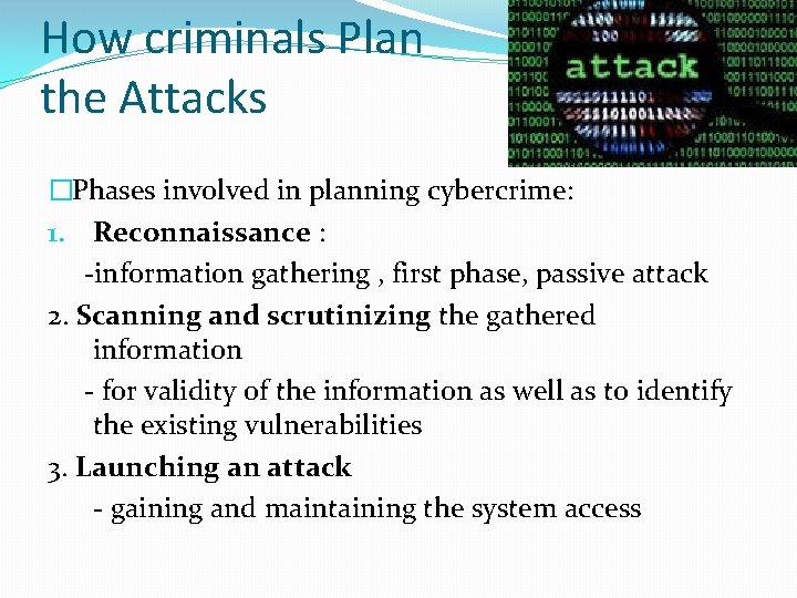 How criminals Plan the Attacks �Phases involved in planning cybercrime: 1. Reconnaissance : -information