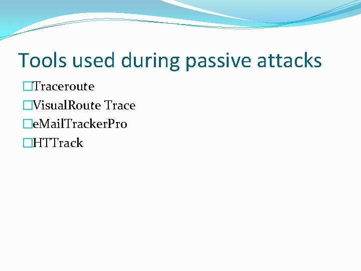 Tools used during passive attacks �Traceroute �Visual. Route Trace �e. Mail. Tracker. Pro �HTTrack