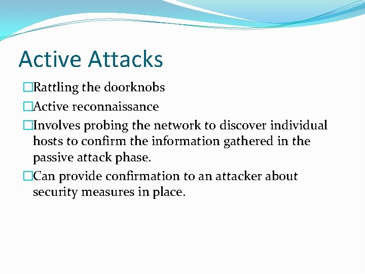 Active Attacks �Rattling the doorknobs �Active reconnaissance �Involves probing the network to discover individual