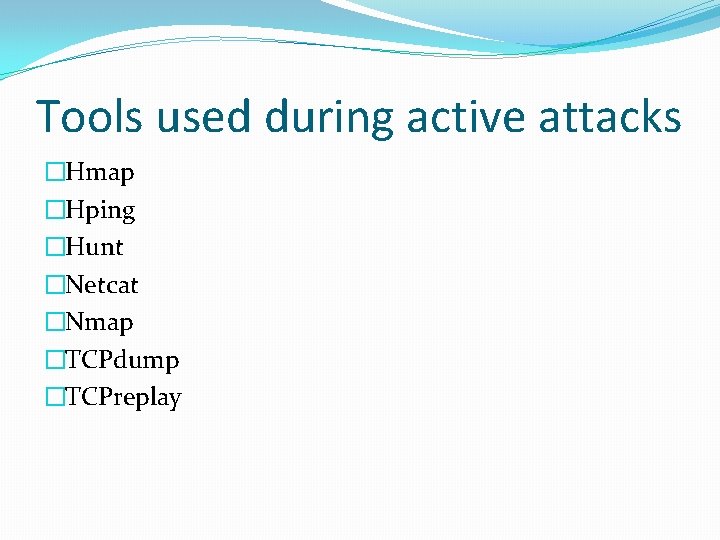Tools used during active attacks �Hmap �Hping �Hunt �Netcat �Nmap �TCPdump �TCPreplay 