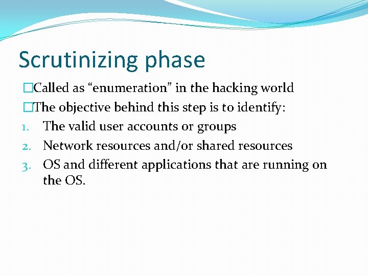 Scrutinizing phase �Called as “enumeration” in the hacking world �The objective behind this step