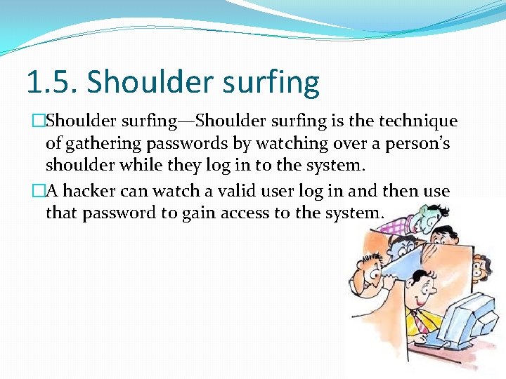 1. 5. Shoulder surfing �Shoulder surfing—Shoulder surfing is the technique of gathering passwords by