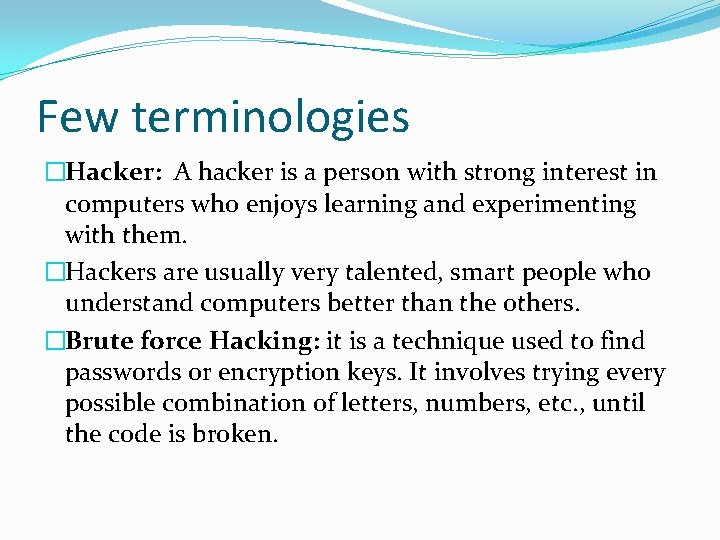 Few terminologies �Hacker: A hacker is a person with strong interest in computers who