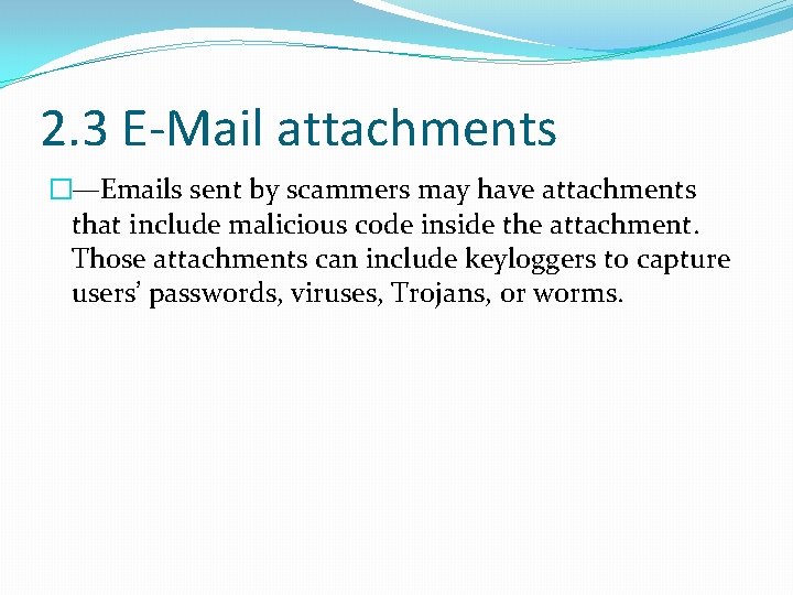2. 3 E-Mail attachments �—Emails sent by scammers may have attachments that include malicious
