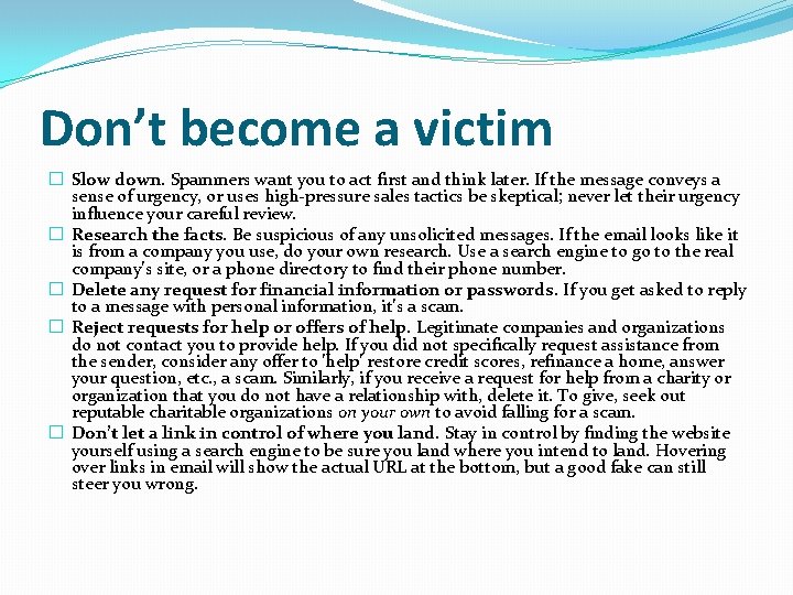 Don’t become a victim � Slow down. Spammers want you to act first and