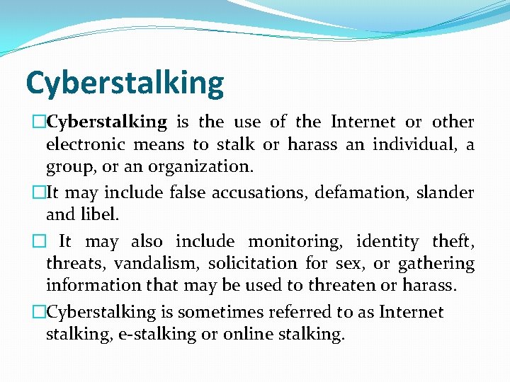 Cyberstalking �Cyberstalking is the use of the Internet or other electronic means to stalk