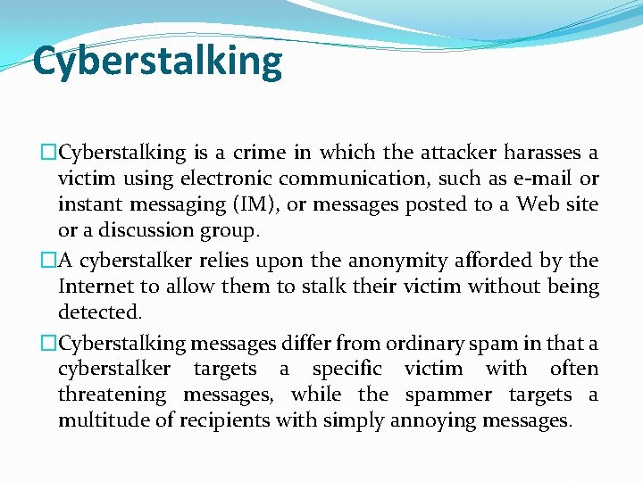Cyberstalking �Cyberstalking is a crime in which the attacker harasses a victim using electronic