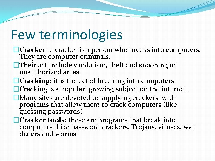 Few terminologies �Cracker: a cracker is a person who breaks into computers. They are