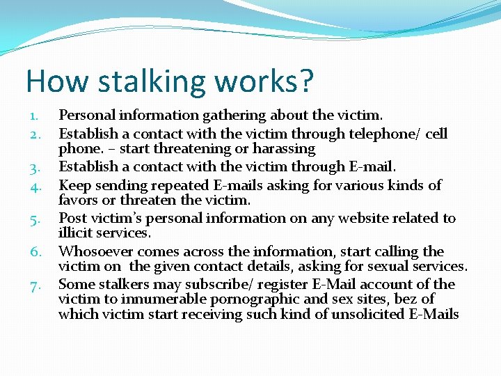 How stalking works? 1. 2. 3. 4. 5. 6. 7. Personal information gathering about