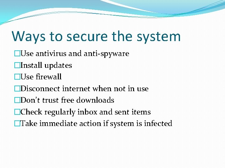Ways to secure the system �Use antivirus and anti-spyware �Install updates �Use firewall �Disconnect