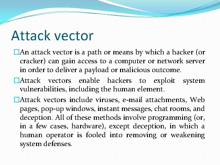 Attack vector �An attack vector is a path or means by which a hacker