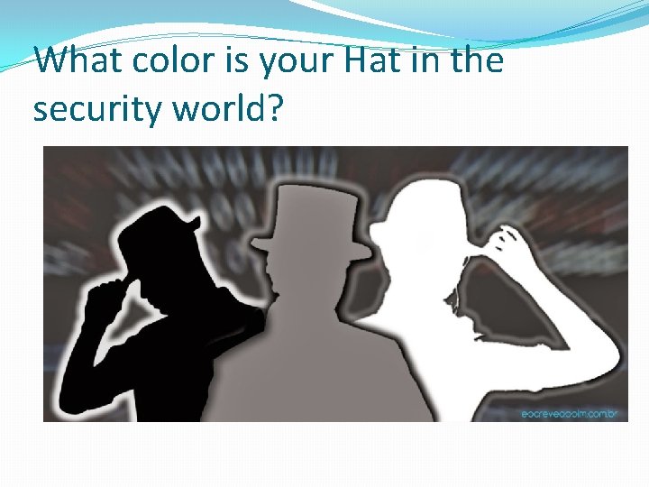 What color is your Hat in the security world? 