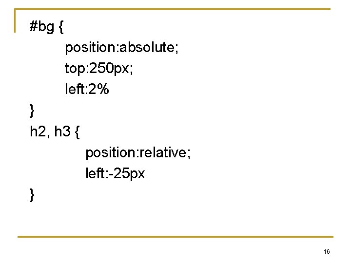 #bg { position: absolute; top: 250 px; left: 2% } h 2, h 3