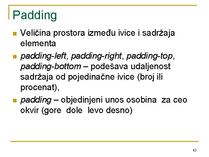 Padding n n n Veličina prostora između ivice i sadržaja elementa padding-left, padding-right, padding-top,