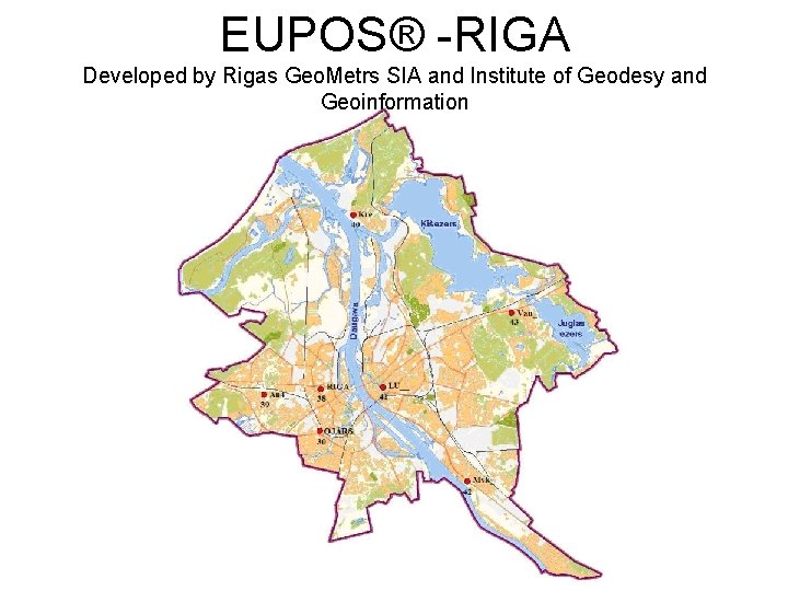 EUPOS® -RIGA Developed by Rigas Geo. Metrs SIA and Institute of Geodesy and Geoinformation
