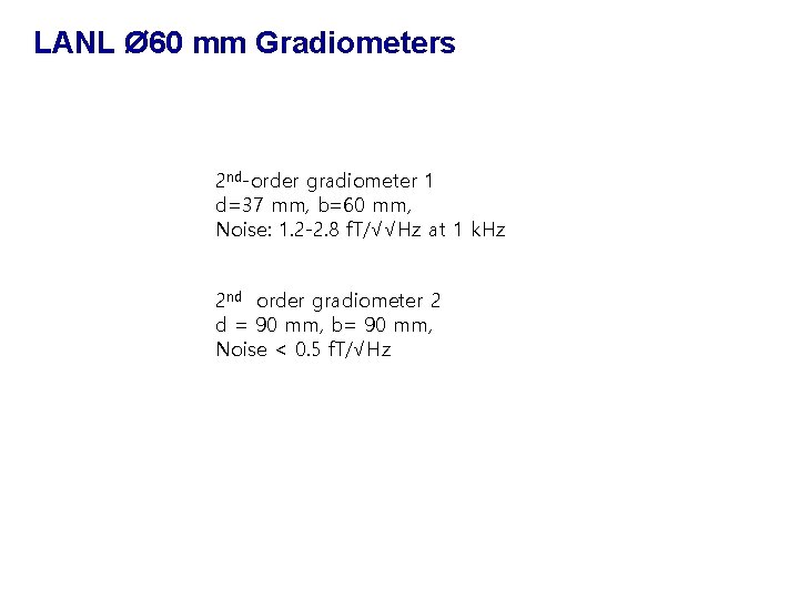 LANL Ø 60 mm Gradiometers 2 nd-order gradiometer 1 d=37 mm, b=60 mm, Noise: