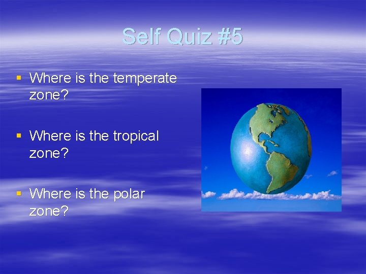 Self Quiz #5 § Where is the temperate zone? § Where is the tropical