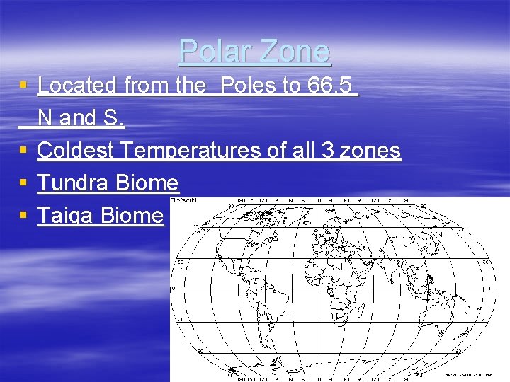 Polar Zone § Located from the Poles to 66. 5 N and S. §