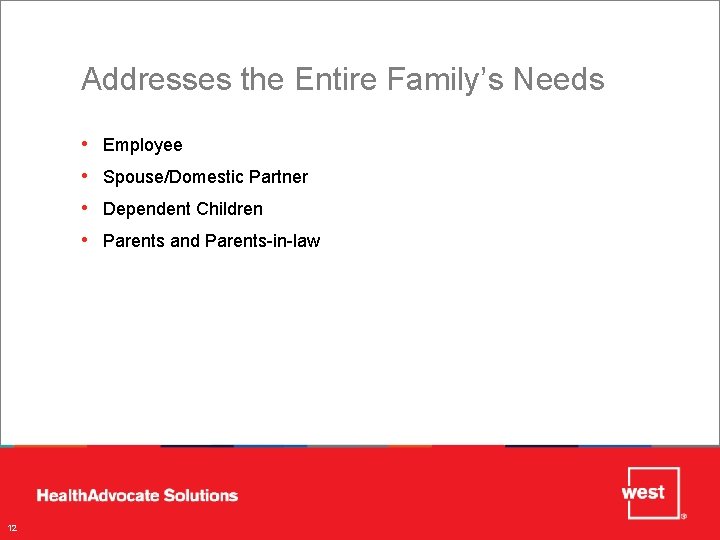 Addresses the Entire Family’s Needs • • 12 Employee Spouse/Domestic Partner Dependent Children Parents