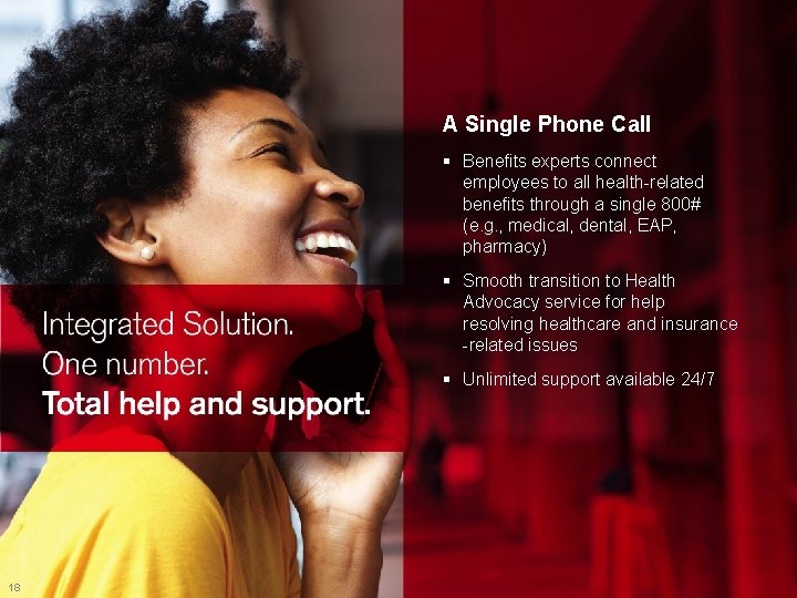 A Single Phone Call § Benefits experts connect employees to all health-related benefits through