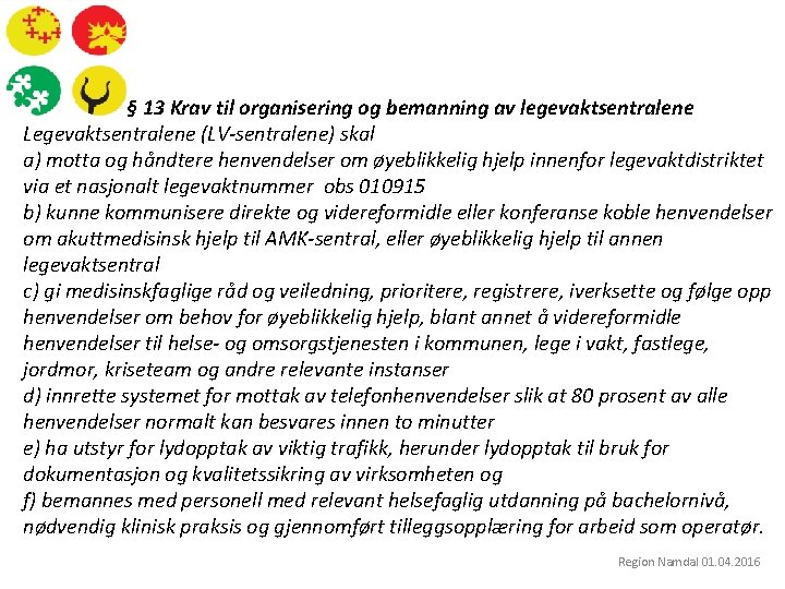  § 13 Krav til organisering og bemanning av legevaktsentralene Legevaktsentralene (LV-sentralene) skal a)