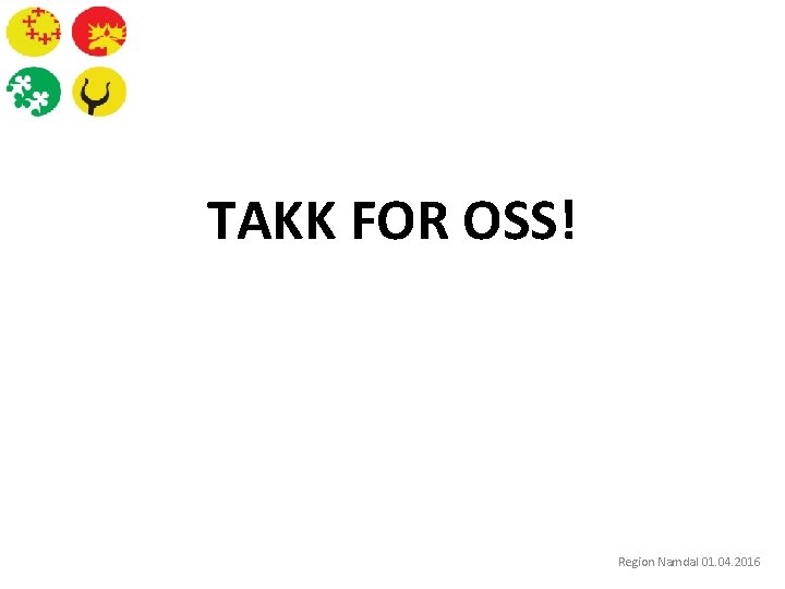 TAKK FOR OSS! Region Namdal 01. 04. 2016 