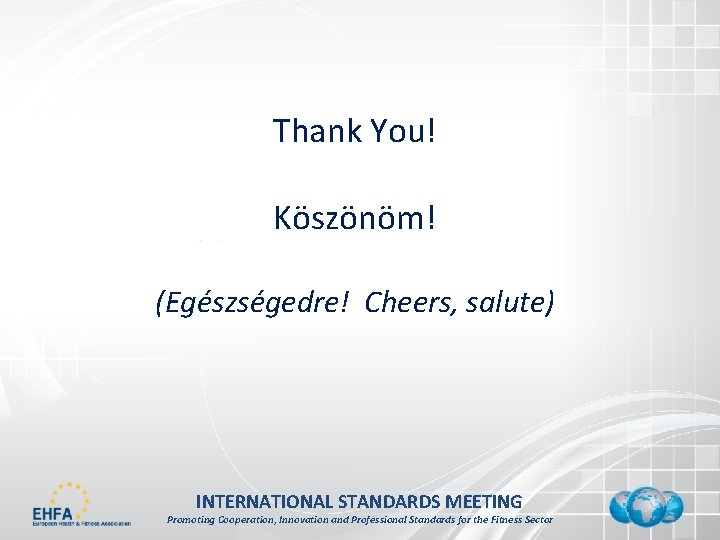 Thank You! Köszönöm! (Egészségedre! Cheers, salute) INTERNATIONAL STANDARDS MEETING Promoting Cooperation, Innovation and Professional