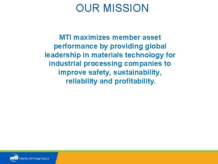 OUR MISSION MTI maximizes member asset performance by providing global leadership in materials technology