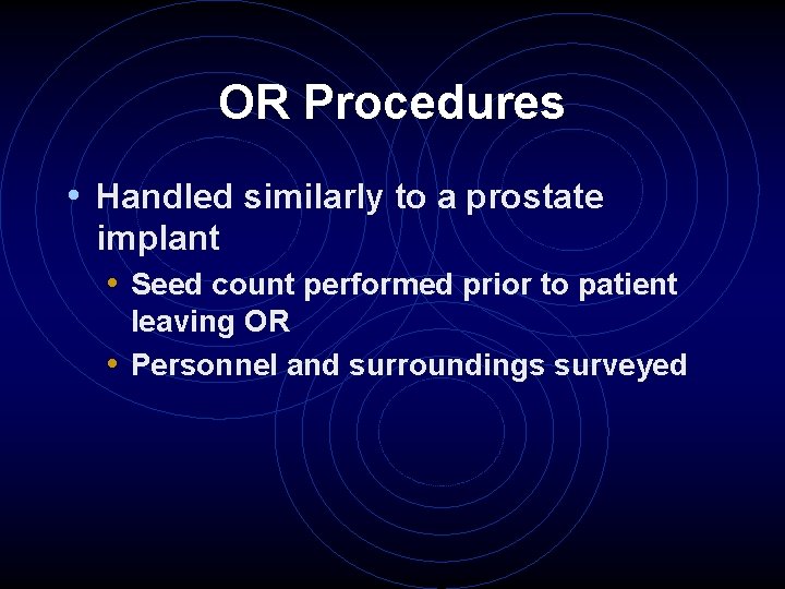 OR Procedures • Handled similarly to a prostate implant • Seed count performed prior