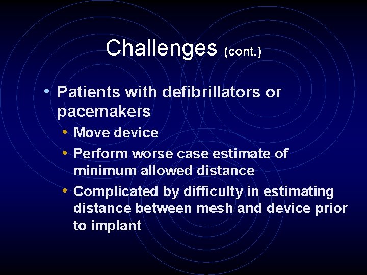 Challenges (cont. ) • Patients with defibrillators or pacemakers • Move device • Perform